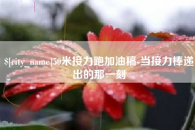 三门峡50米接力跑加油稿-当接力棒递出的那一刻