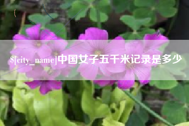 三门峡中国女子五千米记录是多少
