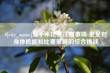 三门峡五千米比赛注意事项-更是对身体机能和比赛策略的综合挑战