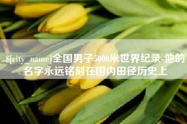 三门峡全国男子5000米世界纪录-他的名字永远铭刻在国内田径历史上