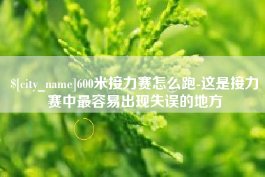 三门峡600米接力赛怎么跑-这是接力赛中最容易出现失误的地方
