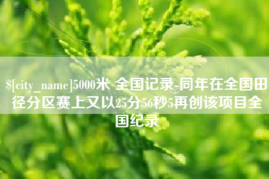 三门峡5000米 全国记录-同年在全国田径分区赛上又以25分56秒5再创该项目全国纪录
