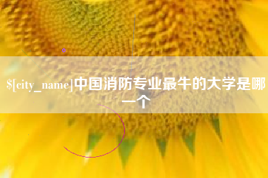 三门峡中国消防专业最牛的大学是哪一个