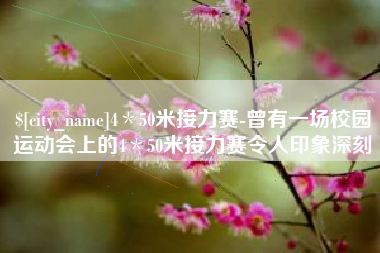 三门峡4＊50米接力赛-曾有一场校园运动会上的4＊50米接力赛令人印象深刻