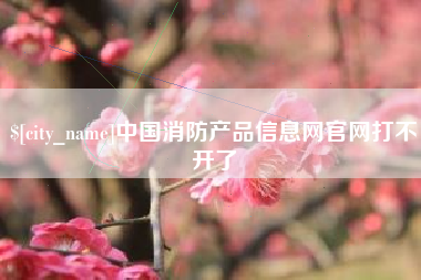 三门峡中国消防产品信息网官网打不开了