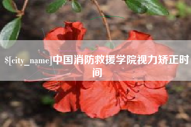 三门峡中国消防救援学院视力矫正时间