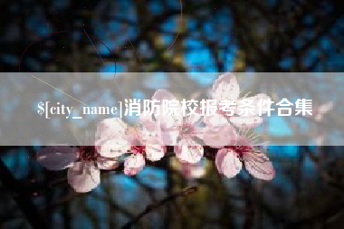 三门峡消防院校报考条件合集